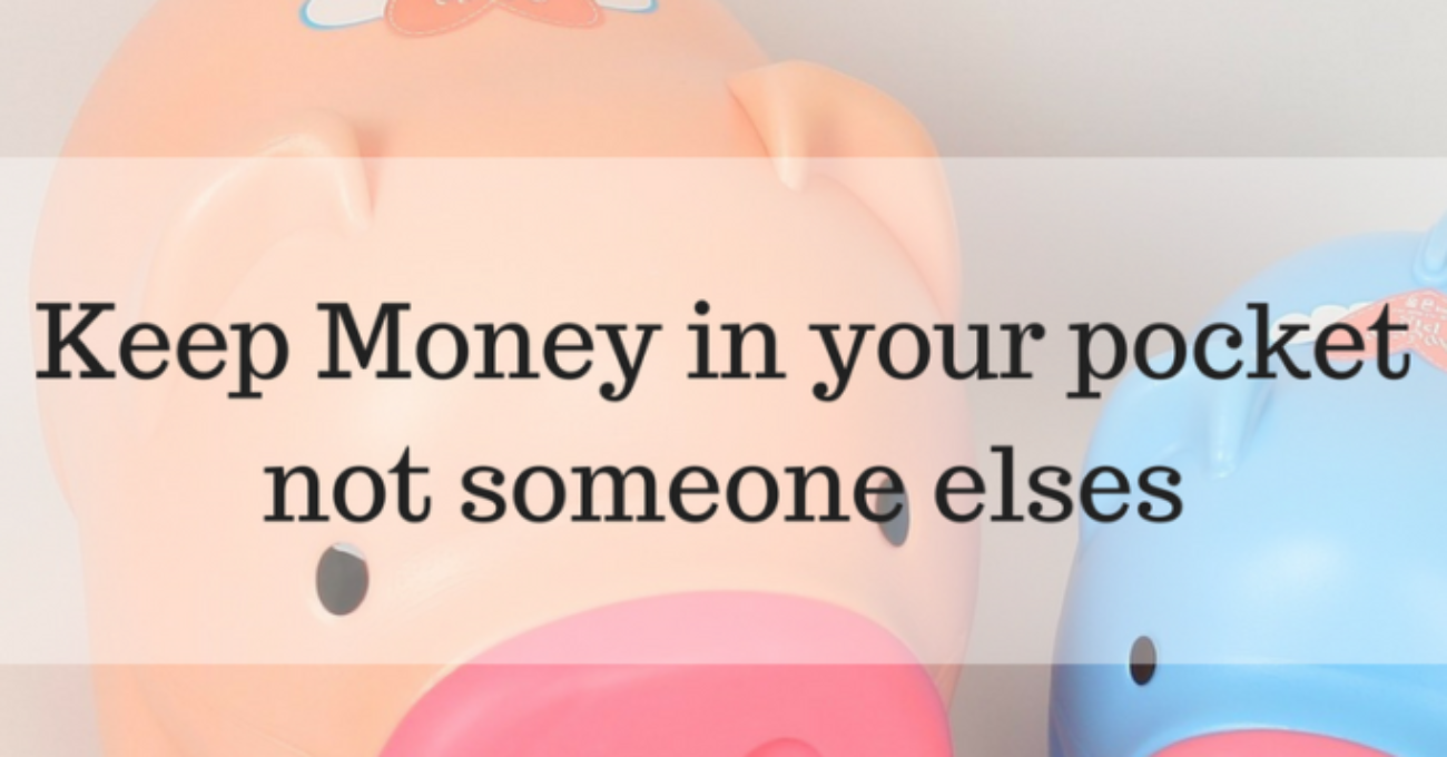 Keep Money in your pocket not someone elses